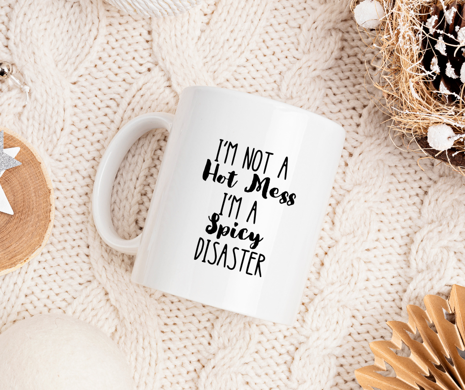 I'm Not A Hot Mess, I'm A Spicy Disaster Mug
