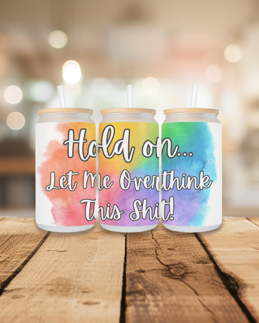 Hold On Let Me Overthink This Sh*t Frosted Libbey Glass Can