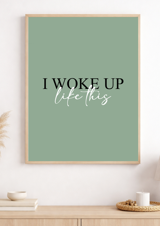 I Woke Up Like This Print