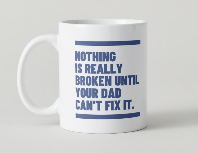 Nothing Broken Until Your Dad Cant Fix It.